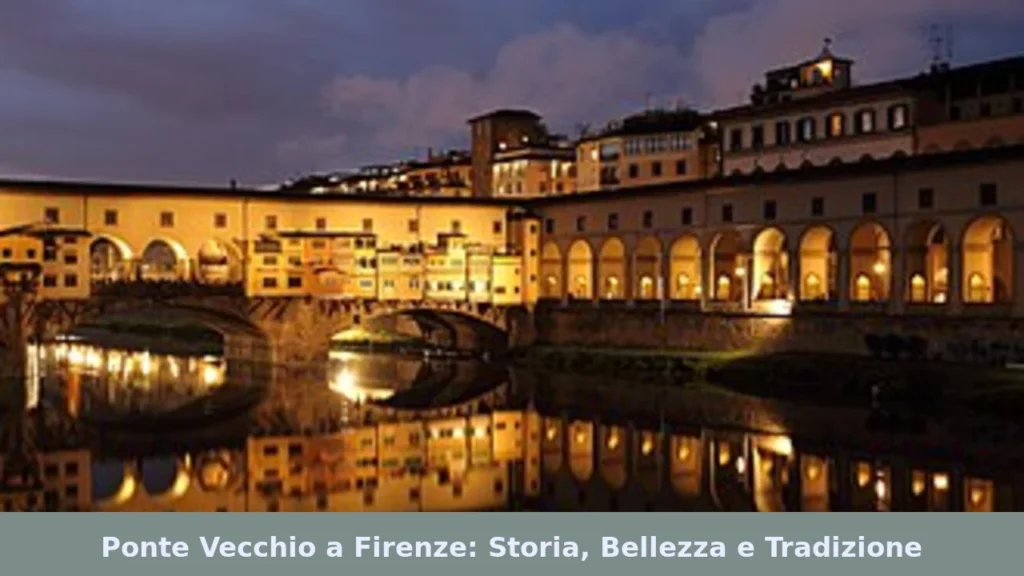 Ponte Vecchio a Firenze: Storia, Bellezza e Tradizione